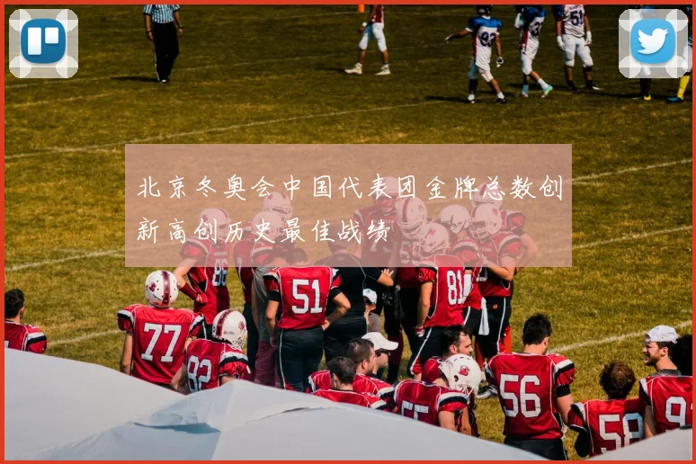 北京冬奥会中国代表团金牌总数创新高创历史最佳战绩
