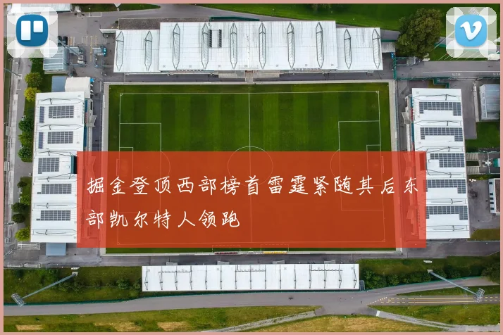 掘金登顶西部榜首雷霆紧随其后东部凯尔特人领跑